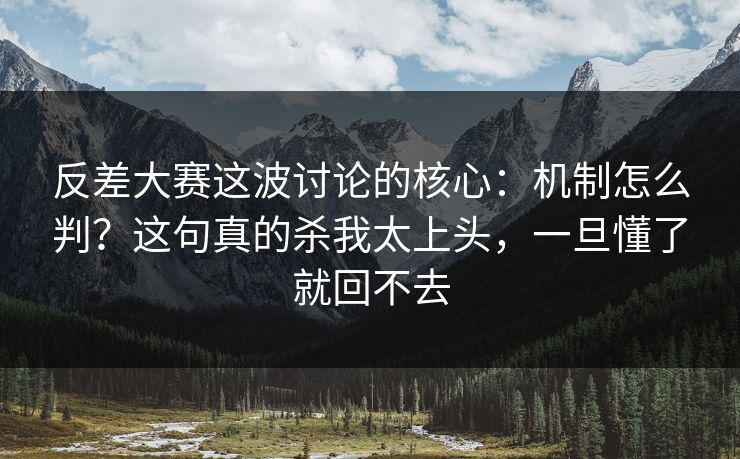反差大赛这波讨论的核心：机制怎么判？这句真的杀我太上头，一旦懂了就回不去